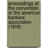 Proceedings Of The Convention Of The American Bankers' Association (1919)