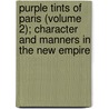 Purple Tints Of Paris (Volume 2); Character And Manners In The New Empire by Bayle St. John