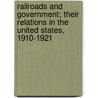 Railroads And Government; Their Relations In The United States, 1910-1921 door Frank Haigh Dixon