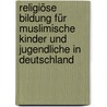 Religiöse Bildung Für Muslimische Kinder Und Jugendliche In Deutschland door Florian Hering