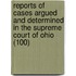 Reports Of Cases Argued And Determined In The Supreme Court Of Ohio (100)