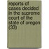 Reports Of Cases Decided In The Supreme Court Of The State Of Oregon (33)