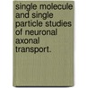 Single Molecule And Single Particle Studies Of Neuronal Axonal Transport. by Liang Chen