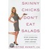 Skinny Chicks Don't Eat Salads: Stop Starving, Start Eating...And Losing!