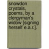 Snowdon Crystals, Poems, By A Clergyman's Widow [Signing Herself E.A.R.]. door E.A. R