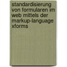 Standardisierung Von Formularen Im Web Mittels Der Markup-Language Xforms door Benjamin Brauer
