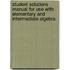 Student Solutions Manual for Use with Elementary and Intermediate Algebra