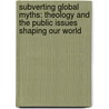 Subverting Global Myths: Theology And The Public Issues Shaping Our World by Vinoth Ramachandra