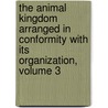 The Animal Kingdom Arranged In Conformity With Its Organization, Volume 3 by John Edward Gray