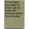 The Chinese You Need To Know: Get To Know The Chinese Within Five Minutes by Wu Yong
