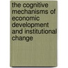 The Cognitive Mechanisms of Economic Development and Institutional Change door Bertin Martens