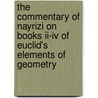 The Commentary Of Nayrizi On Books Ii-Iv Of Euclid's Elements Of Geometry door Anthony Lo Bello