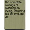 The Complete Writings Of Washington Irving, Including His Life (Volume 2) door Washington Washington Irving