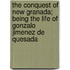 The Conquest Of New Granada; Being The Life Of Gonzalo Jimenez De Quesada