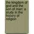 The Kingdom Of God And The Son Of Man: A Study In The History Of Religion