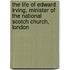 The Life Of Edward Irving, Minister Of The National Scotch Church, London