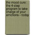 The Mood Cure: The 4-Step Program To Take Charge Of Your Emotions---Today