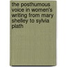 The Posthumous Voice In Women's Writing From Mary Shelley To Sylvia Plath by Claire Raymond
