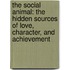The Social Animal: The Hidden Sources Of Love, Character, And Achievement