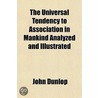 The Universal Tendency To Association In Mankind Analyzed And Illustrated door John Dunlop