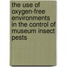 The Use of Oxygen-Free Environments in the Control of Museum Insect Pests by Shin Maekawa