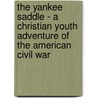 The Yankee Saddle - A Christian Youth Adventure Of The American Civil War by Vernon Howard