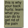 This Is Why Your Back Hurts: Learn What You Can Do To Get Rid Of The Pain by Vaughan Dabbs