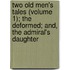 Two Old Men's Tales (Volume 1); The Deformed; And, The Admiral's Daughter