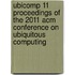 Ubicomp 11 Proceedings Of The 2011 Acm Conference On Ubiquitous Computing