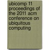 Ubicomp 11 Proceedings Of The 2011 Acm Conference On Ubiquitous Computing by Ubicomp 11 Conference