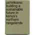 Ushirikiano: Building A Sustainable Future In Kenya's Northern Rangelands