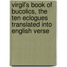 Virgil's Book Of Bucolics, The Ten Eclogues Translated Into English Verse door John Van Sickle