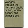 Voyages Through The Northern Pacific Ocean, Indian Ocean, And Chinese Sea door John Francis Rotton