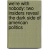 We'Re With Nobody: Two Insiders Reveal The Dark Side Of American Politics door Michael Rejebian