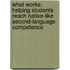 What Works: Helping Students Reach Native-Like Second-Language Competence