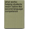 What Works: Helping Students Reach Native-Like Second-Language Competence door Coalition of Distinguished Language Centers