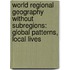 World Regional Geography Without Subregions: Global Patterns, Local Lives