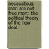 Necessitous Men Are Not Free Men:  The Political Theory Of The New Deal.