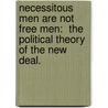 Necessitous Men Are Not Free Men:  The Political Theory Of The New Deal. by Brian Eric Stipelman