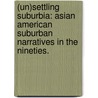 (Un)Settling Suburbia: Asian American Suburban Narratives In The Nineties. door Becky Hsu