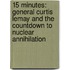 15 Minutes: General Curtis Lemay And The Countdown To Nuclear Annihilation