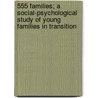 555 Families; A Social-Psychological Study Of Young Families In Transition door Ludwig L. Geismar