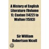 A History Of English Literature (Volume 1); Caxton (1422) To Walton (1593) door Sir William Robertson Nicoll