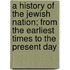 A History Of The Jewish Nation; From The Earliest Times To The Present Day