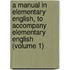 A Manual In Elementary English, To Accompany Elementary English (Volume 1)