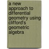 A New Approach To Differential Geometry Using Clifford's Geometric Algebra by John Snygg