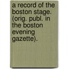 A Record Of The Boston Stage. (Orig. Publ. In The Boston Evening Gazette). door William Warland Clapp