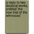 A Reply To Two Deistical Works, Entitled 'The New Trial Of The Witnesses'