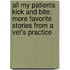 All My Patients Kick And Bite: More Favorite Stories From A Vet's Practice