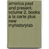 America Past And Present, Volume 2, Books A La Carte Plus New Myhistorylab